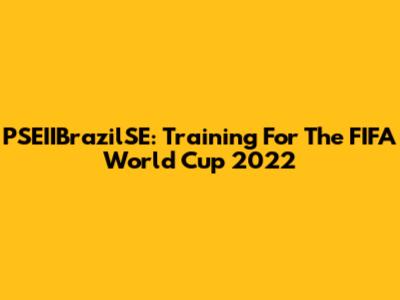 PSEIIBrazilSE: Training For The FIFA World Cup 2022