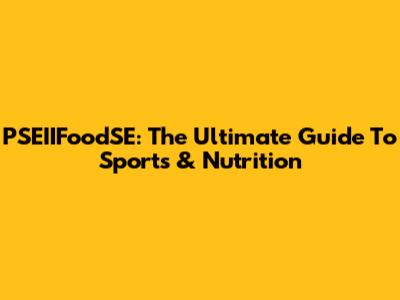 PSEIIFoodSE: The Ultimate Guide To Sports & Nutrition