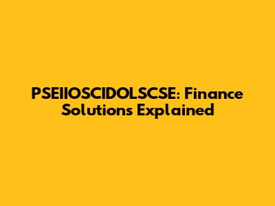 PSEIIOSCIDOLSCSE: Finance Solutions Explained
