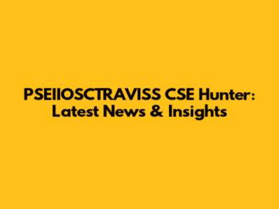 PSEIIOSCTRAVISS CSE Hunter: Latest News & Insights