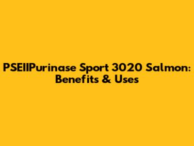 PSEIIPurinase Sport 3020 Salmon: Benefits & Uses