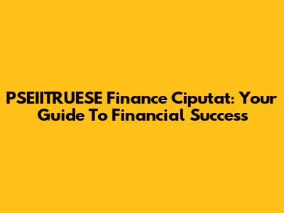 PSEIITRUESE Finance Ciputat: Your Guide To Financial Success
