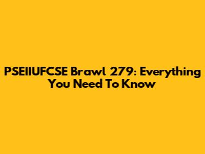 PSEIIUFCSE Brawl 279: Everything You Need To Know