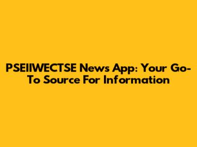 PSEIIWECTSE News App: Your Go-To Source For Information