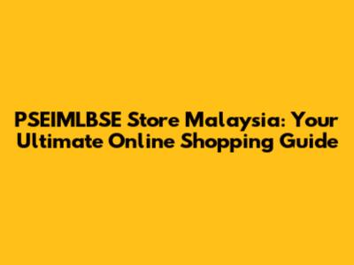 PSEIMLBSE Store Malaysia: Your Ultimate Online Shopping Guide