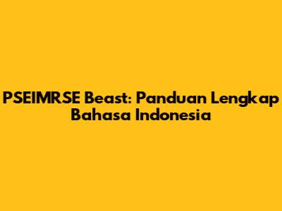 PSEIMRSE Beast: Panduan Lengkap Bahasa Indonesia