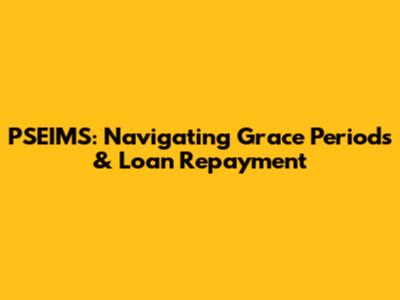 PSEIMS: Navigating Grace Periods & Loan Repayment