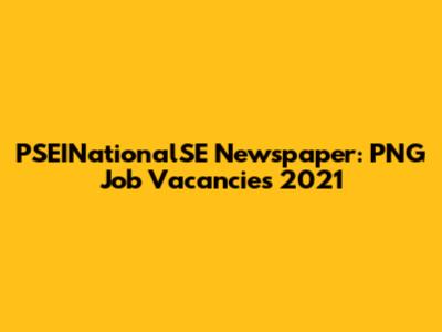PSEINationalSE Newspaper: PNG Job Vacancies 2021