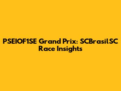 PSEIOF1SE Grand Prix: SCBrasilSC Race Insights