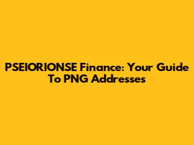 PSEIORIONSE Finance: Your Guide To PNG Addresses