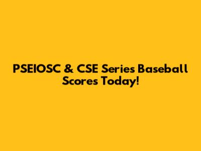 PSEIOSC & CSE Series Baseball Scores Today!