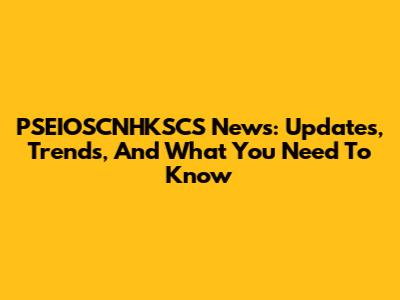 PSEIOSCNHKSCS News: Updates, Trends, And What You Need To Know