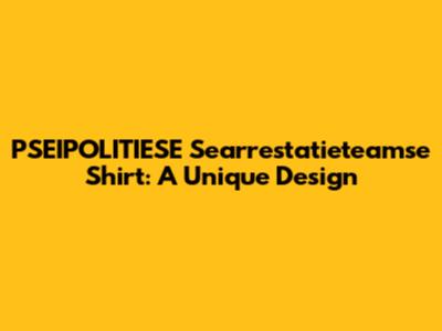 PSEIPOLITIESE Searrestatieteamse Shirt: A Unique Design