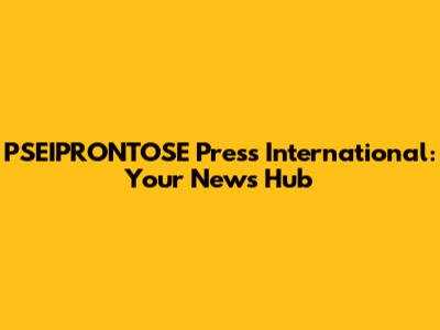 PSEIPRONTOSE Press International: Your News Hub