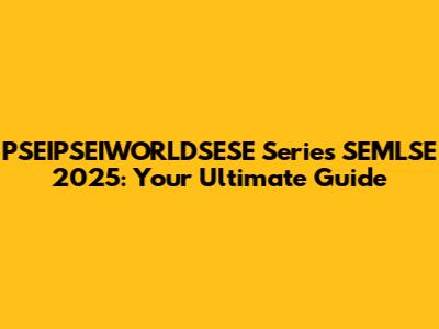 PSEIPSEIWORLDSESE Series SEMLSE 2025: Your Ultimate Guide