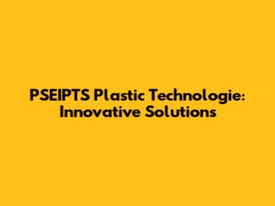 PSEIPTS Plastic Technologie: Innovative Solutions