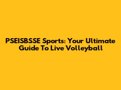 PSEISBSSE Sports: Your Ultimate Guide To Live Volleyball