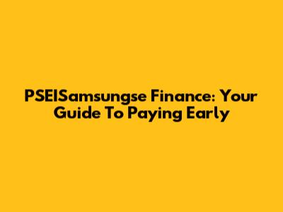 PSEISamsungse Finance: Your Guide To Paying Early