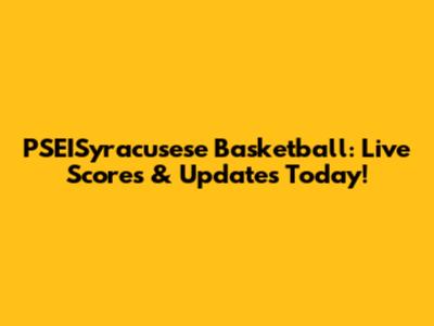 PSEISyracusese Basketball: Live Scores & Updates Today!