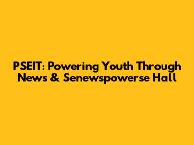 PSEIT: Powering Youth Through News & Senewspowerse Hall
