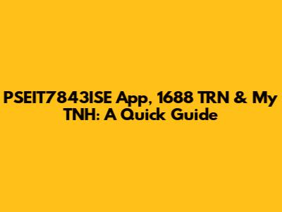 PSEIT7843ISE App, 1688 TRN & My TNH: A Quick Guide