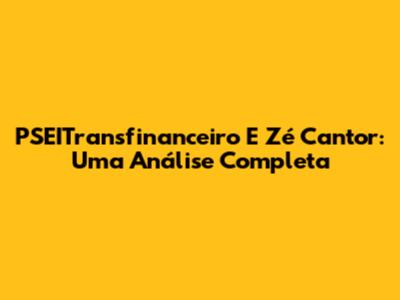 PSEITransfinanceiro E Zé Cantor: Uma Análise Completa