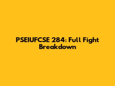 PSEIUFCSE 284: Full Fight Breakdown