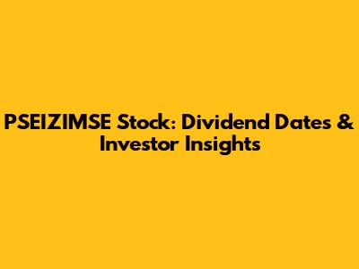PSEIZIMSE Stock: Dividend Dates & Investor Insights