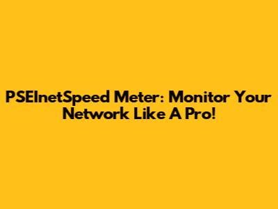 PSEInetSpeed Meter: Monitor Your Network Like A Pro!