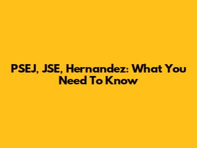 PSEJ, JSE, Hernandez: What You Need To Know