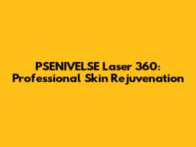 PSENIVELSE Laser 360: Professional Skin Rejuvenation
