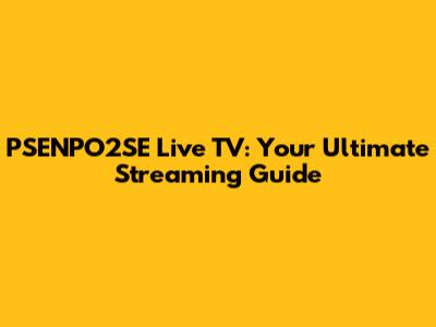 PSENPO2SE Live TV: Your Ultimate Streaming Guide