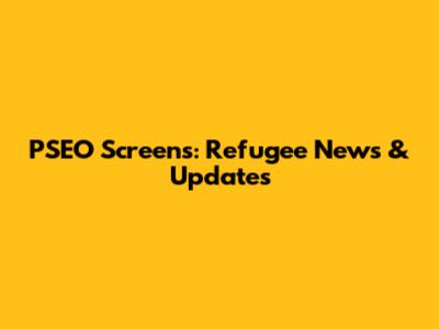 PSEO Screens: Refugee News & Updates