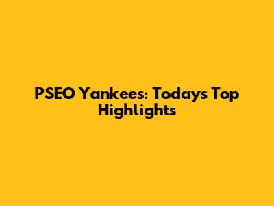 PSEO Yankees: Today's Top Highlights