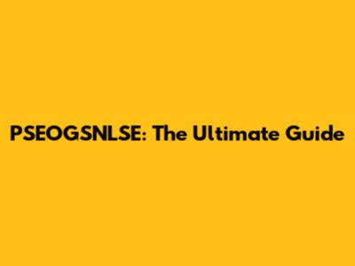 PSEOGSNLSE: The Ultimate Guide