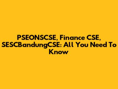 PSEONSCSE, Finance CSE, SESCBandungCSE: All You Need To Know
