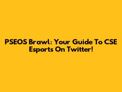 PSEOS Brawl: Your Guide To CSE Esports On Twitter!
