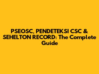 PSEOSC, PENDETEKSI CSC & SEHELTON RECORD: The Complete Guide