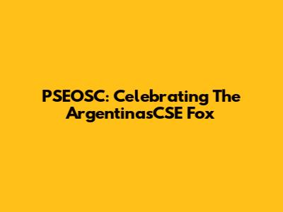 PSEOSC: Celebrating The ArgentinasCSE Fox