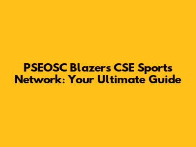 PSEOSC Blazers CSE Sports Network: Your Ultimate Guide