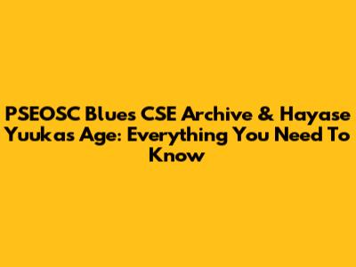 PSEOSC Blues CSE Archive & Hayase Yuuka's Age: Everything You Need To Know