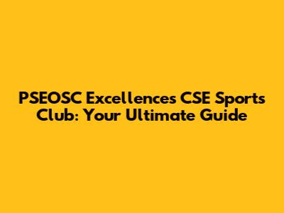 PSEOSC Excellences CSE Sports Club: Your Ultimate Guide