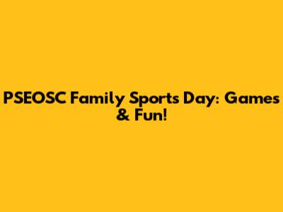 PSEOSC Family Sports Day: Games & Fun!