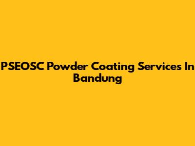 PSEOSC Powder Coating Services In Bandung