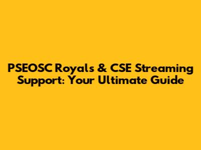 PSEOSC Royals & CSE Streaming Support: Your Ultimate Guide