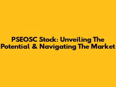 PSEOSC Stock: Unveiling The Potential & Navigating The Market