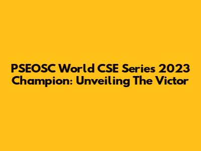PSEOSC World CSE Series 2023 Champion: Unveiling The Victor