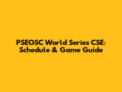 PSEOSC World Series CSE: Schedule & Game Guide