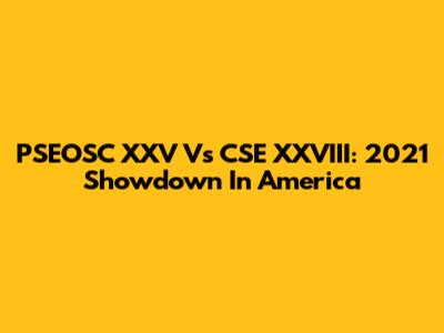 PSEOSC XXV Vs CSE XXVIII: 2021 Showdown In America