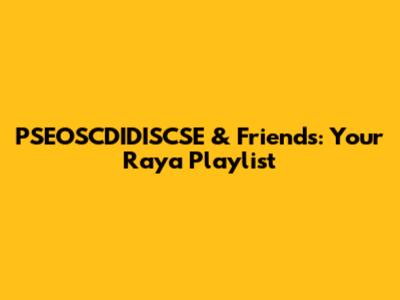 PSEOSCDIDISCSE & Friends: Your Raya Playlist